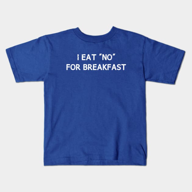 i eat no for breakfast Kids T-Shirt by bisho2412